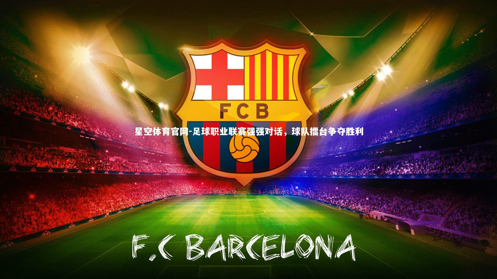 星空体育官网-足球职业联赛强强对话，球队擂台争夺胜利
