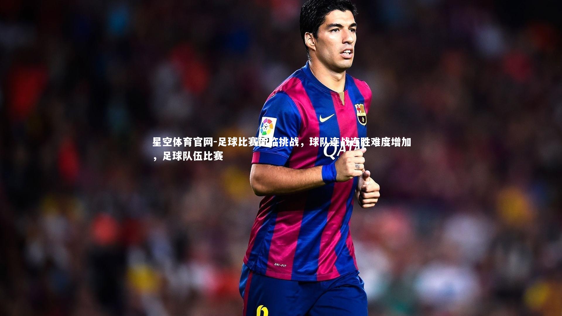 足球比赛面临挑战，球队连战连胜难度增加，足球队伍比赛