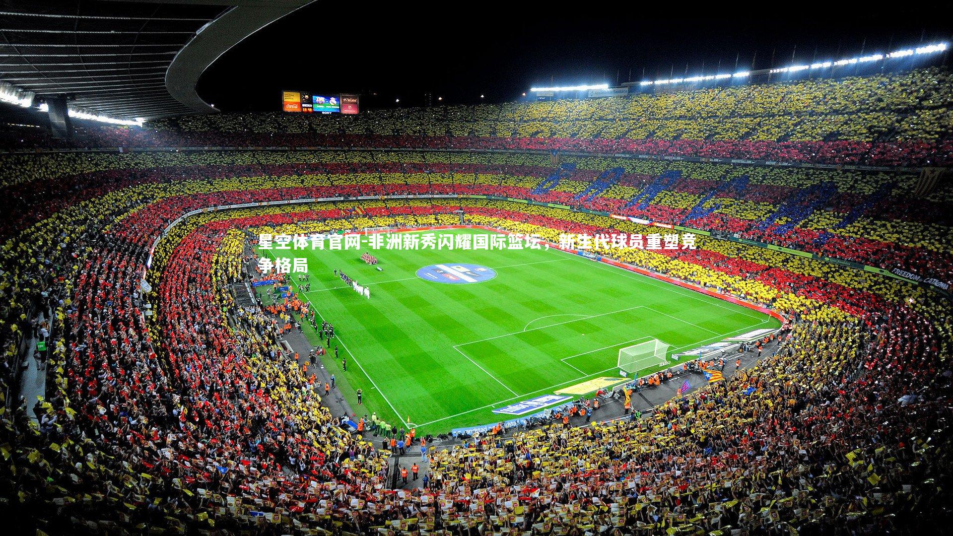 星空体育官网-非洲新秀闪耀国际篮坛，新生代球员重塑竞争格局